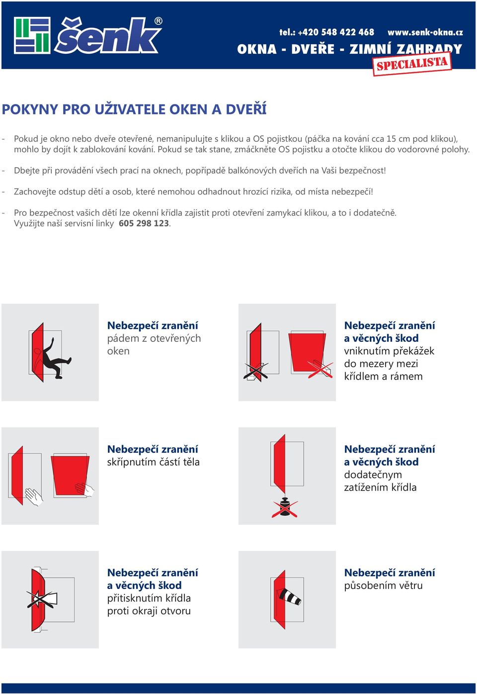 - Dbejte při provádění všech prací na oknech, popřípadě balkónových dveřích na Vaši bezpečnost - Zachovejte odstup dětí a osob, které nemohou odhadnout hrozící rizika, od místa nebezpečí - Pro