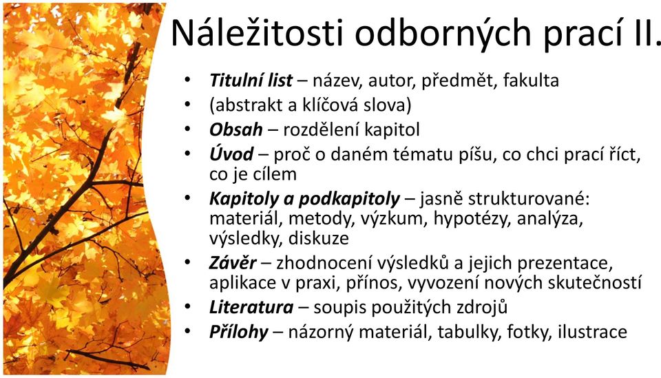 píšu, co chci prací říct, co je cílem Kapitoly a podkapitoly jasně strukturované: materiál, metody, výzkum, hypotézy,