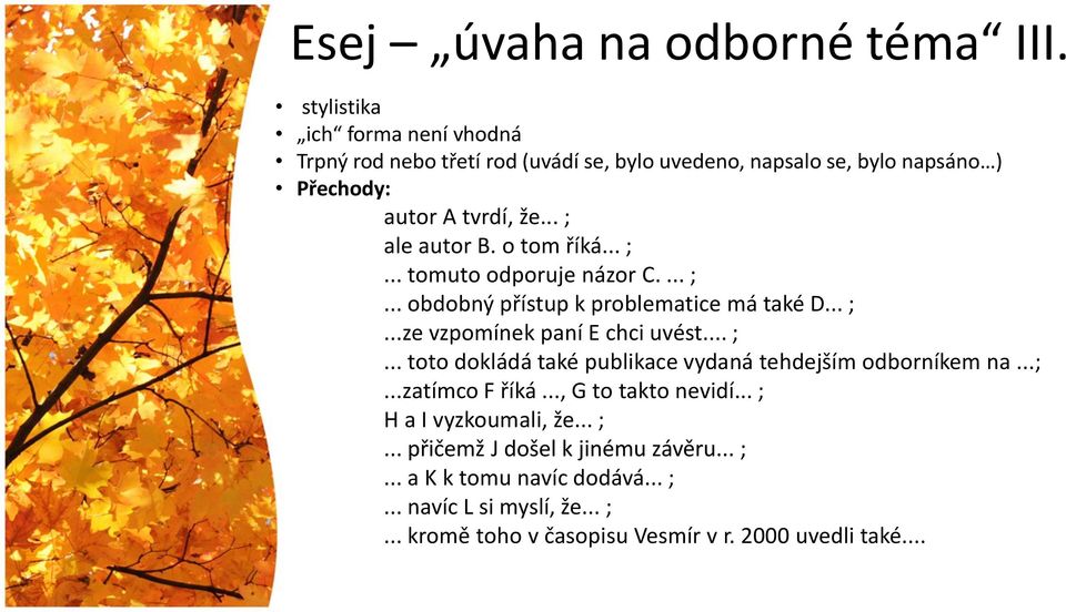 o tom říká... ;... tomuto odporuje názor C.... ;... obdobný přístup k problematice má také D... ;...ze vzpomínek paní E chci uvést... ;... toto dokládá také publikace vydaná tehdejším odborníkem na.