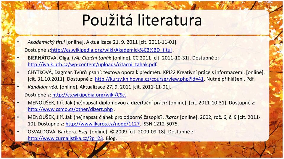 [cit. 31.10.2011]. Dostupné z: http://kurzy.knihovna.cz/course/view.php?id=41. Nutné přihlášení. Pdf. Kandidát věd. [online]. Aktualizace 27. 9. 2011 [cit. 2011-11-01]. Dostupné z: http://cs.