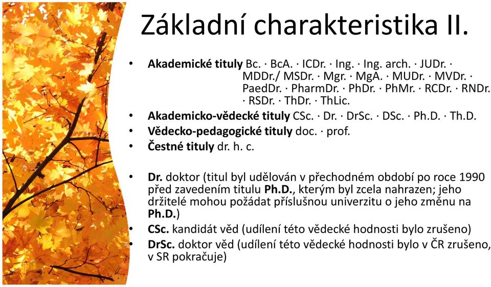 D., kterým byl zcela nahrazen; jeho držitelé mohou požádat příslušnou univerzitu o jeho změnu na Ph.D.) CSc.