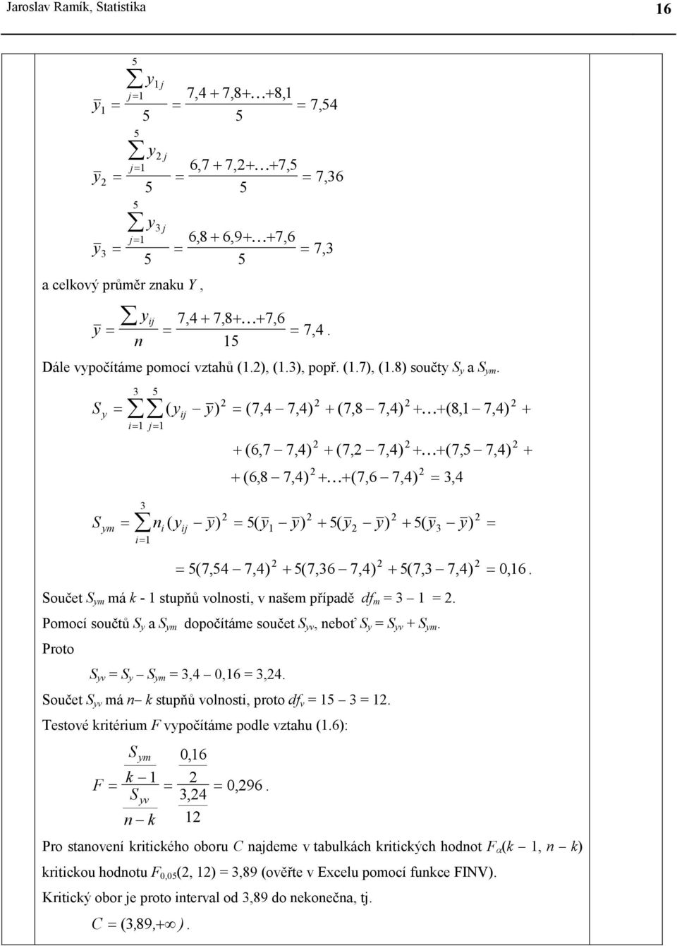 3 5 S y = ( yj y) = ( 7, 4 7, 4) + ( 7, 8 7, 4) + K+ (8, 7, 4) + = j= 3 + ( 6, 7 7, 4) + ( 7, 7, 4) + K+ ( 7, 5 7, 4) + + ( 6, 8 7, 4) + K+ ( 7, 6 7, 4) = 3, 4 S ym = n ( yj y) = 5( y y) + 5( y y) +