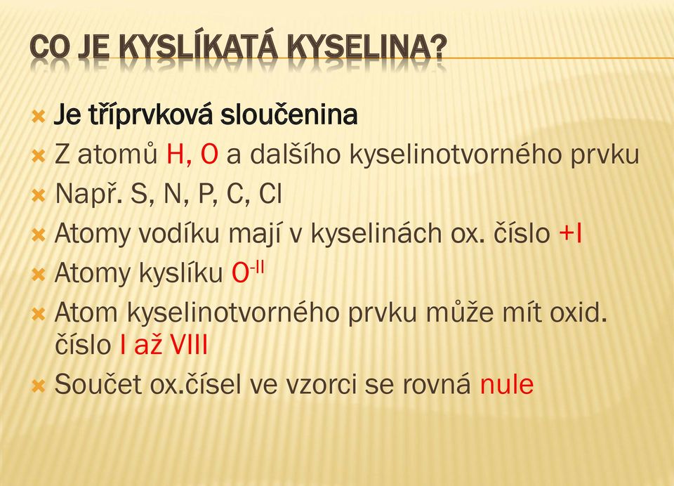 prvku Např. S, N, P, C, Cl Atomy vodíku mají v kyselinách ox.