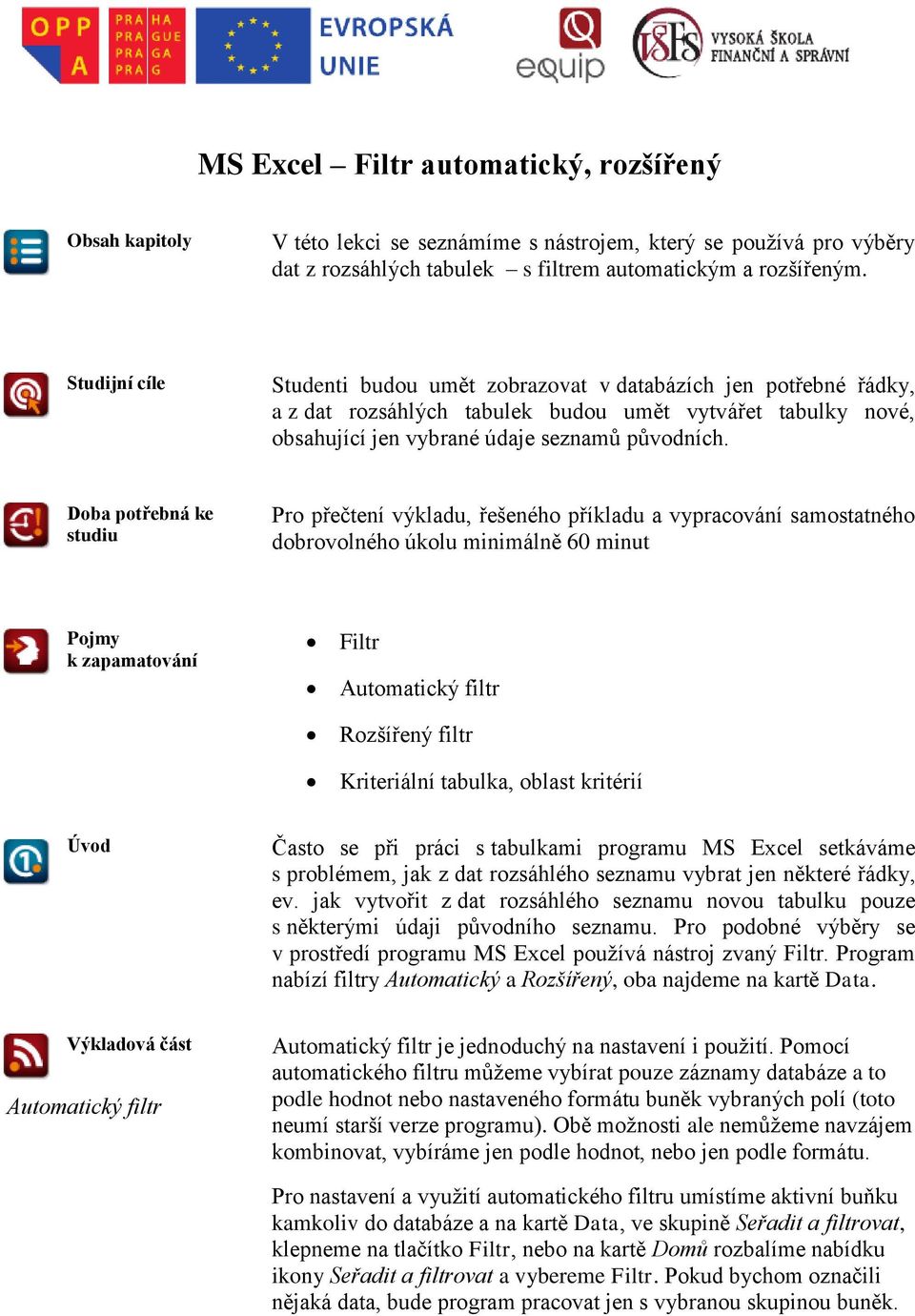 Doba potřebná ke studiu Pro přečtení výkladu, řešeného příkladu a vypracování samostatného dobrovolného úkolu minimálně 60 minut Pojmy k zapamatování Filtr Automatický filtr Rozšířený filtr