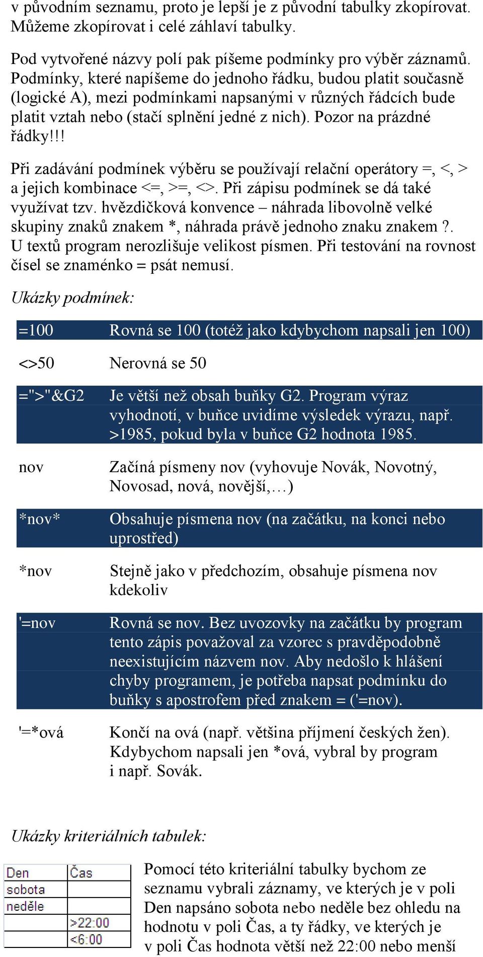 !! Při zadávání podmínek výběru se používají relační operátory =, <, > a jejich kombinace <=, >=, <>. Při zápisu podmínek se dá také využívat tzv.