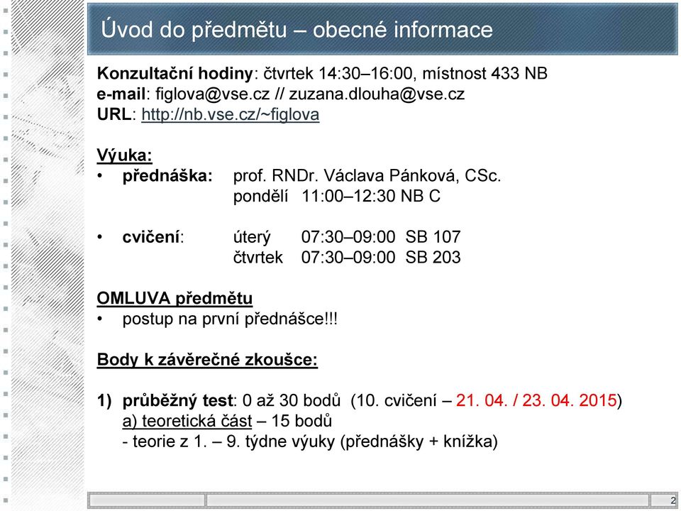 pondělí 11:00 12:30 NB C cvičení: úterý 07:30 09:00 SB 107 čtvrtek 07:30 09:00 SB 203 OMLUVA předmětu postup na první přednášce!