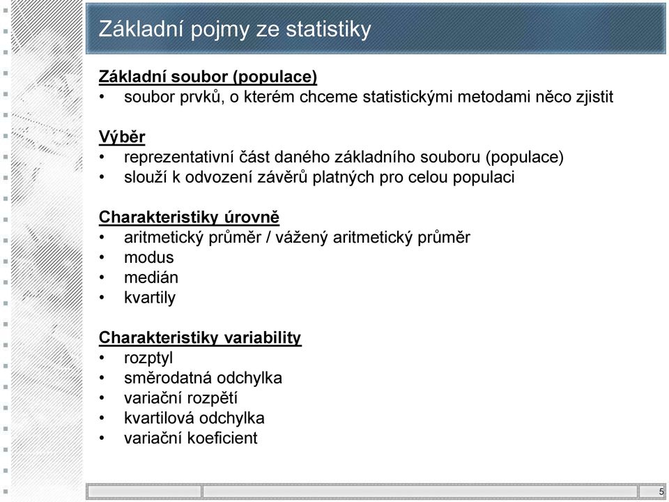 pro celou populaci Charakteristiky úrovně aritmetický průměr / vážený aritmetický průměr modus medián kvartily