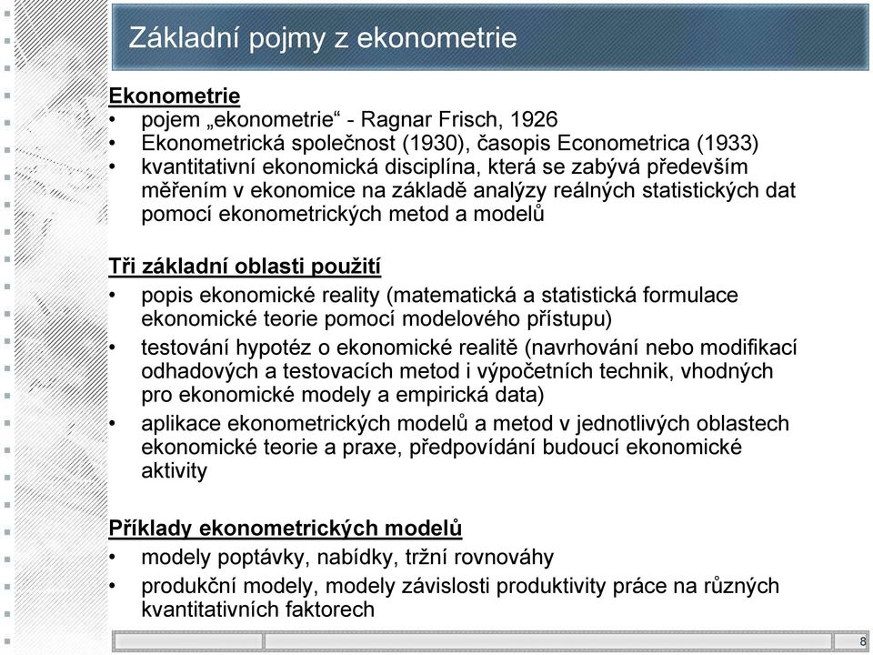 formulace ekonomické teorie pomocí modelového přístupu) testování hypotéz o ekonomické realitě (navrhování nebo modifikací odhadových a testovacích metod i výpočetních technik, vhodných pro