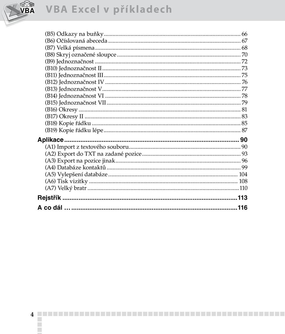 .. 79 (B16) Okresy... 81 (B17) Okresy II... 83 (B18) Kopie řádku... 85 (B19) Kopie řádku lépe... 87 Aplikace... 90 (A1) Import z textového souboru.