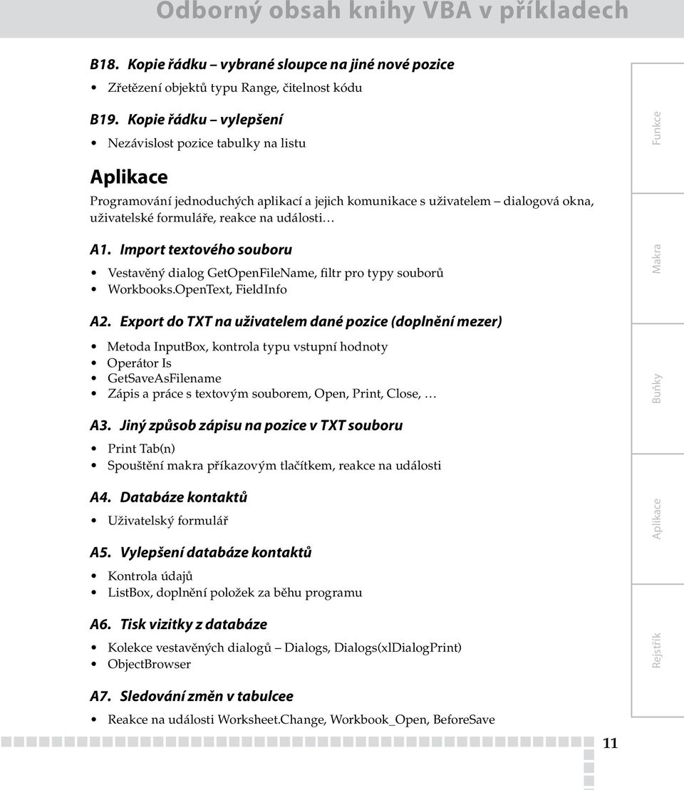 A1. Import textového souboru Vestavěný dialog GetOpenFileName, filtr pro typy souborů Workbooks.OpenText, FieldInfo A2.