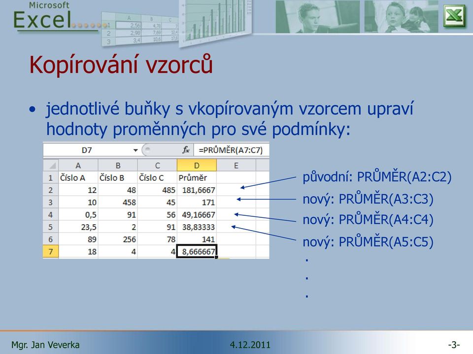 pro své podmínky: původní: PRŮMĚR(A2:C2) nový: