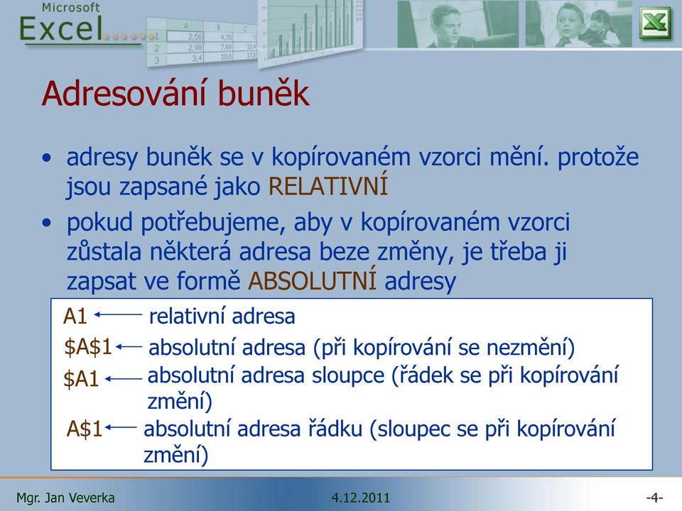 beze změny, je třeba ji zapsat ve formě ABSOLUTNÍ adresy A1 $A$1 $A1 A$1 relativní adresa absolutní