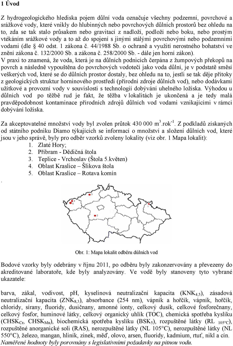 44/1988 Sb. o ochraně a využití nerostného bohatství ve znění zákona č. 132/2000 Sb. a zákona č. 258/2000 Sb. - dále jen horní zákon).