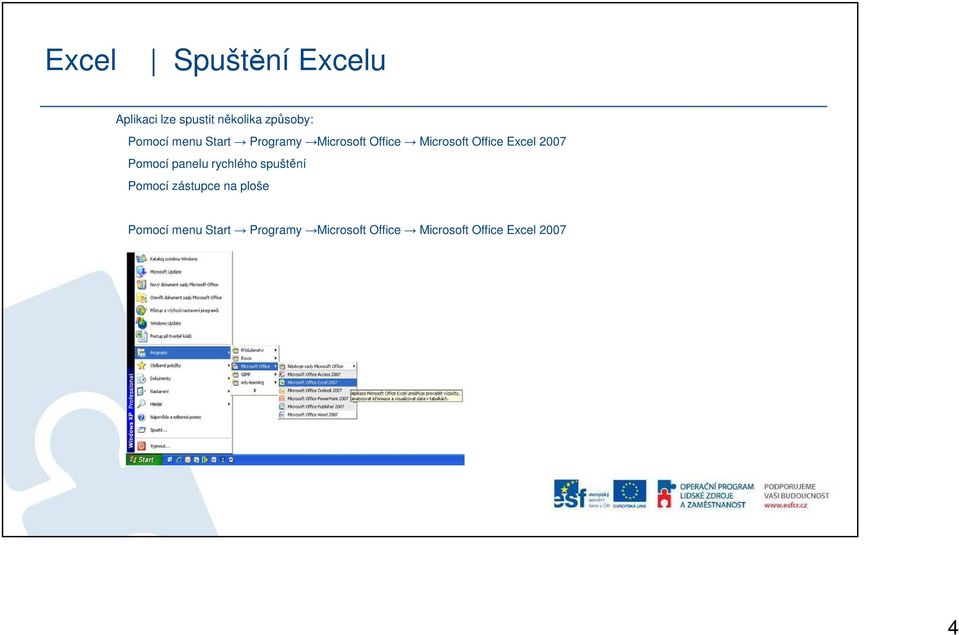 Excel 2007 Pomocí panelu rychlého spuštění Pomocí zástupce na