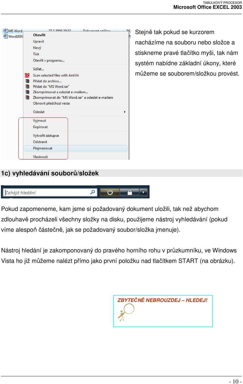 1c) vyhledávání souborů/složek Pokud zapomeneme, kam jsme si požadovaný dokument uložili, tak než abychom zdlouhavě procházeli všechny složky na disku,