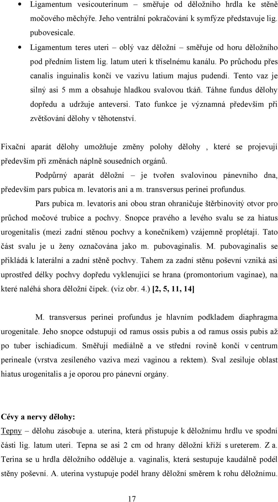 Tento vaz je silný asi 5 mm a obsahuje hladkou svalovou tkáň. Táhne fundus dělohy dopředu a udržuje anteversi. Tato funkce je významná především při zvětšování dělohy v těhotenství.