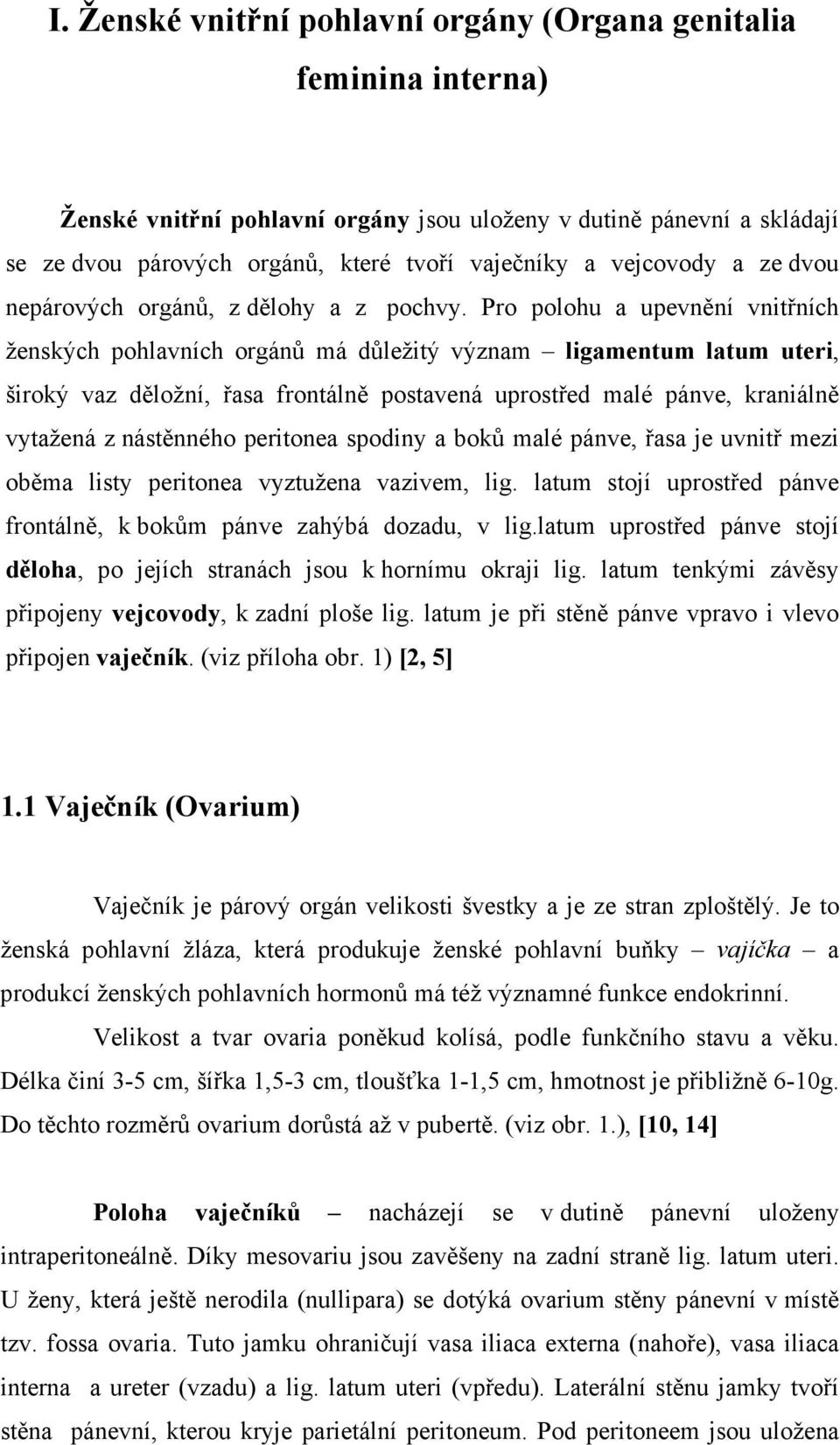 Pro polohu a upevnění vnitřních ženských pohlavních orgánů má důležitý význam ligamentum latum uteri, široký vaz děložní, řasa frontálně postavená uprostřed malé pánve, kraniálně vytažená z