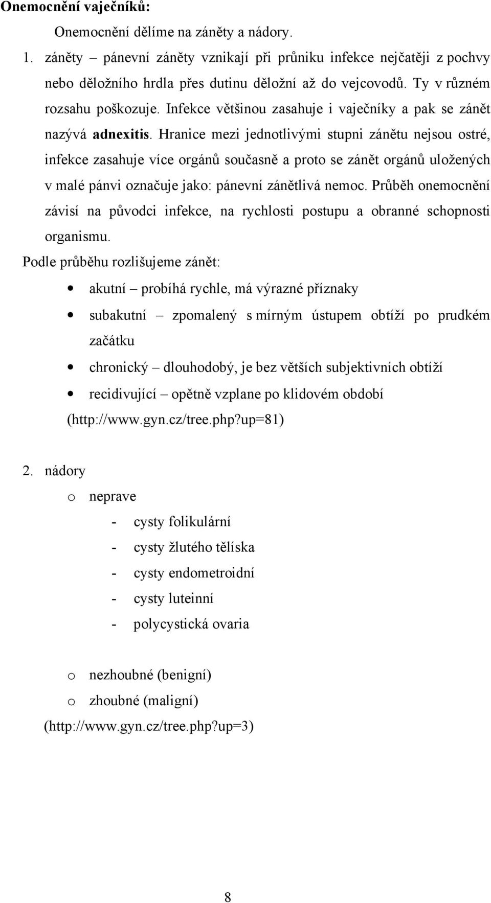 Hranice mezi jednotlivými stupni zánětu nejsou ostré, infekce zasahuje více orgánů současně a proto se zánět orgánů uložených v malé pánvi označuje jako: pánevní zánětlivá nemoc.