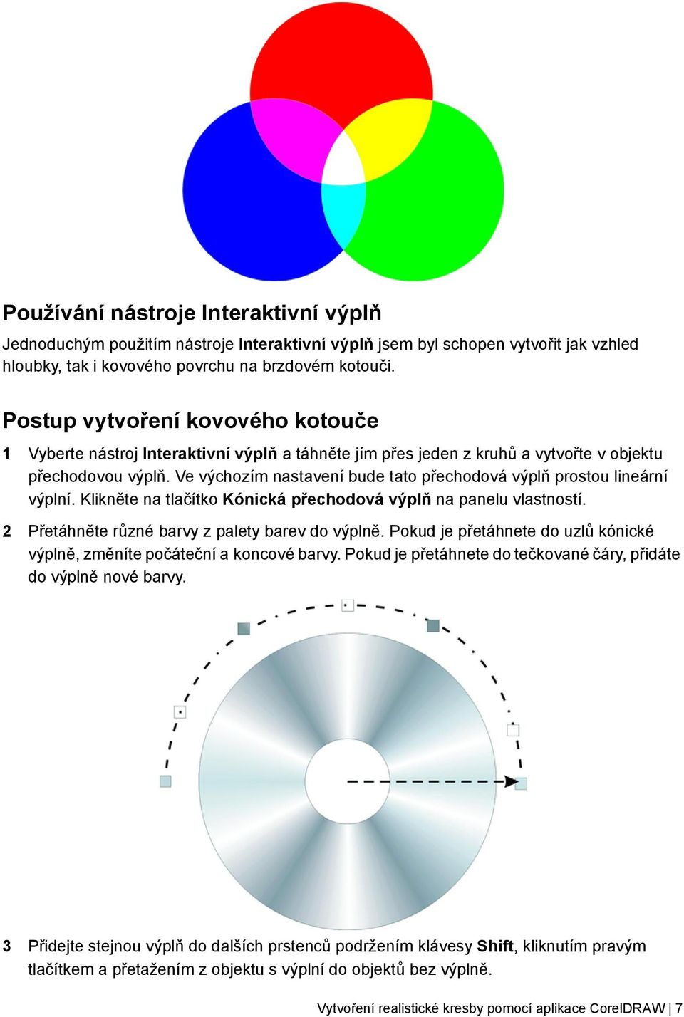 Ve výchozím nastavení bude tato přechodová výplň prostou lineární výplní. Klikněte na tlačítko Kónická přechodová výplň na panelu vlastností. 2 Přetáhněte různé barvy z palety barev do výplně.