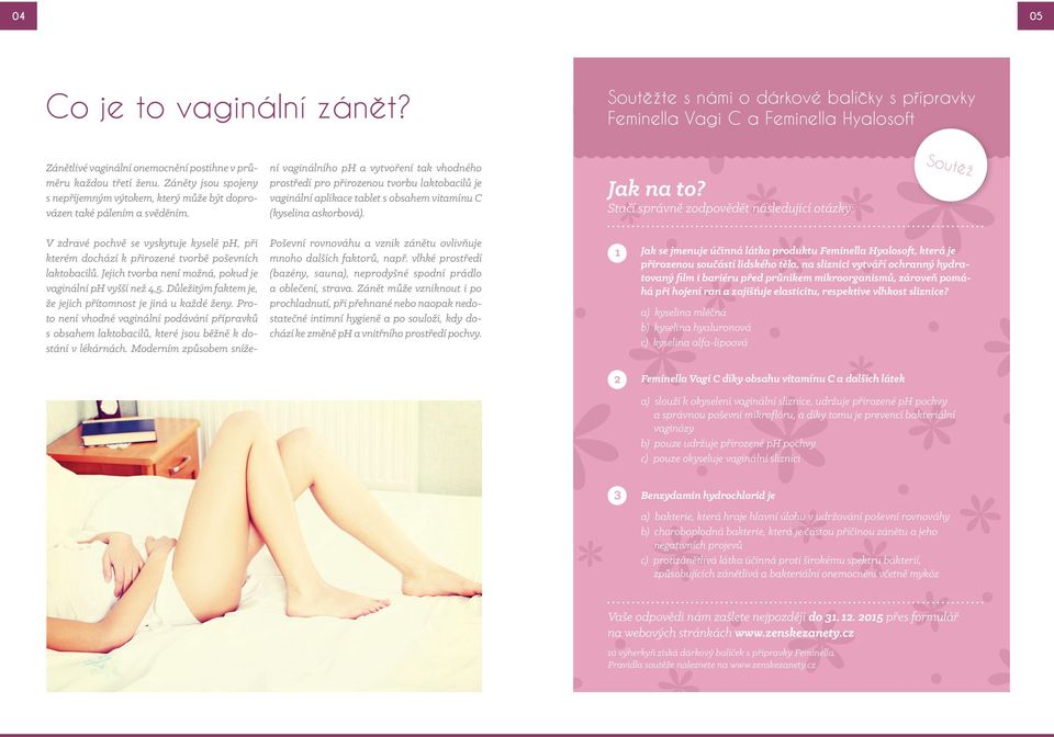 ní vaginálního ph a vytvoření tak vhodného prostředí pro přirozenou tvorbu laktobacilů je vaginální aplikace tablet s obsahem vitamínu C (kyselina askorbová). Jak na to?