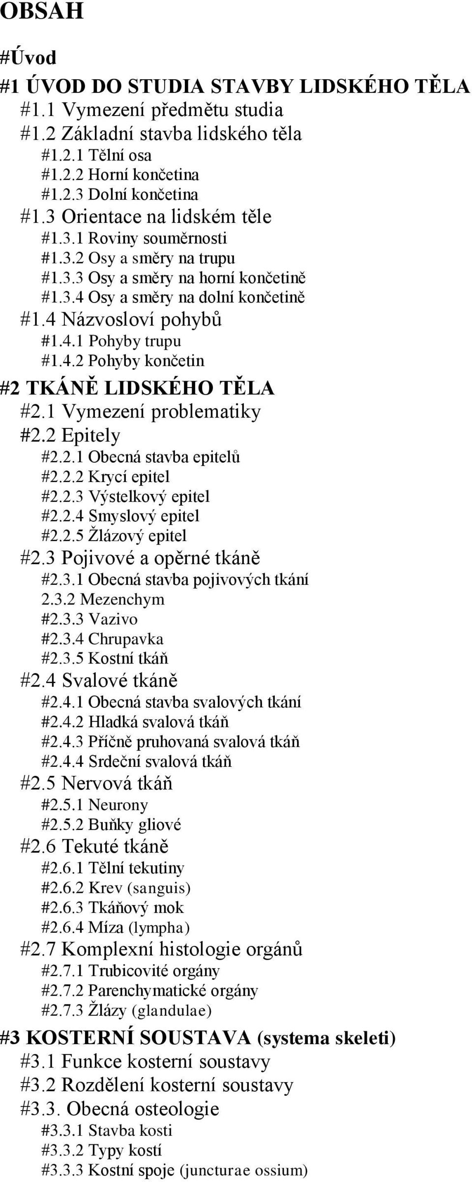 4.2 Pohyby končetin #2 TKÁNĚ LIDSKÉHO TĚLA #2.1 Vymezení problematiky #2.2 Epitely #2.2.1 Obecná stavba epitelů #2.2.2 Krycí epitel #2.2.3 Výstelkový epitel #2.2.4 Smyslový epitel #2.2.5 Žlázový epitel #2.
