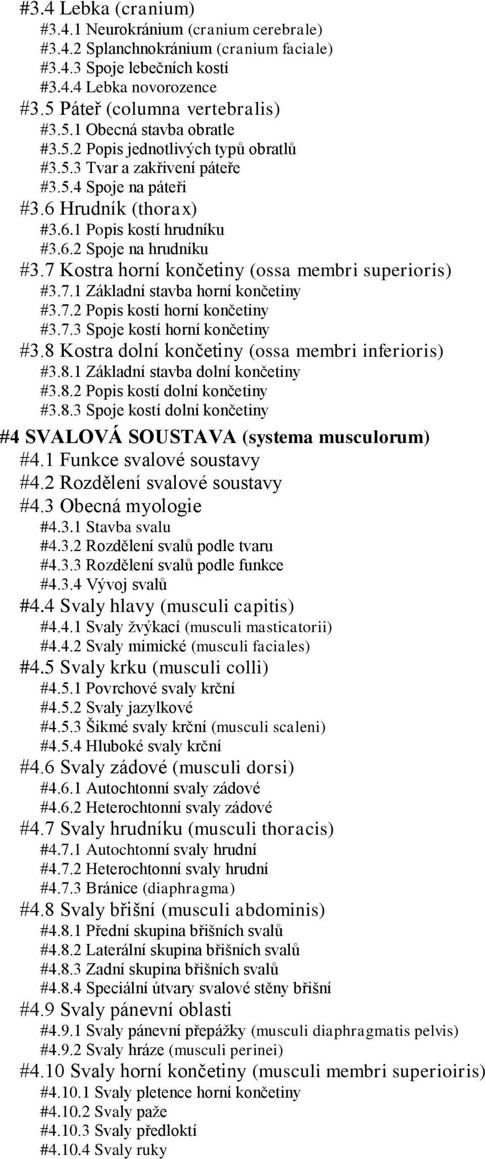 7 Kostra horní končetiny (ossa membri superioris) #3.7.1 Základní stavba horní končetiny #3.7.2 Popis kostí horní končetiny #3.7.3 Spoje kostí horní končetiny #3.