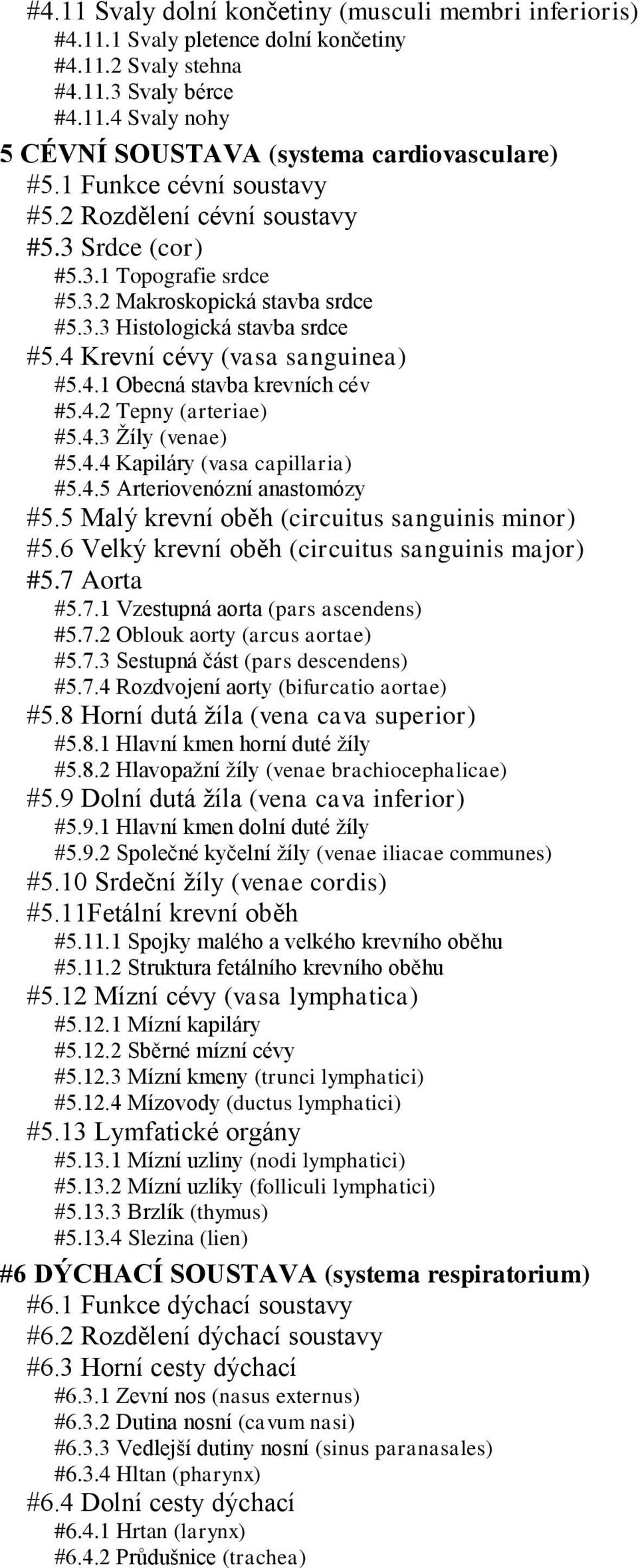 4.1 Obecná stavba krevních cév #5.4.2 Tepny (arteriae) #5.4.3 Žíly (venae) #5.4.4 Kapiláry (vasa capillaria) #5.4.5 Arteriovenózní anastomózy #5.5 Malý krevní oběh (circuitus sanguinis minor) #5.