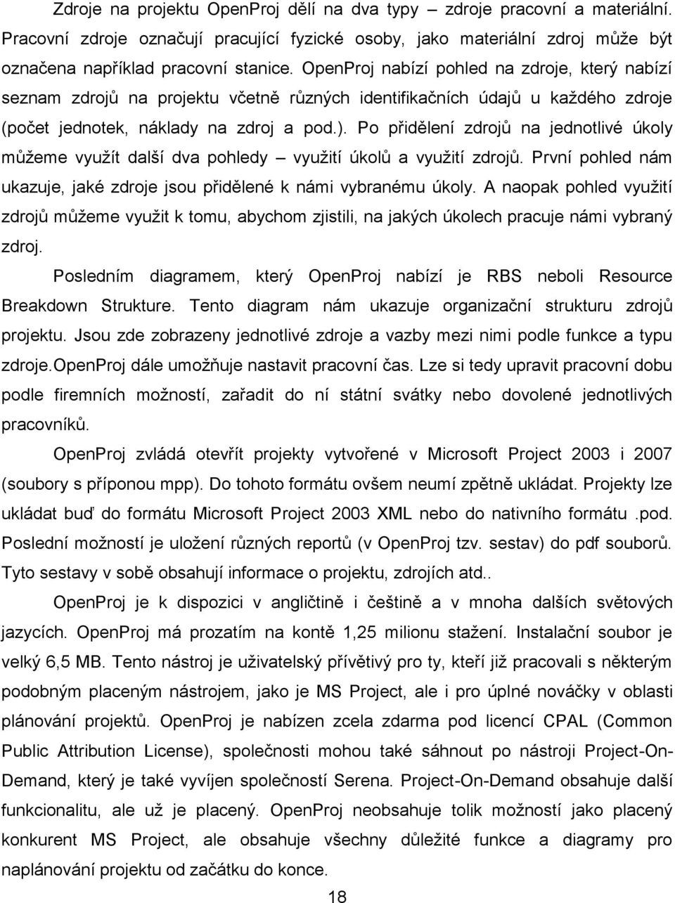 Po přidělení zdrojů na jednotlivé úkoly můžeme využít další dva pohledy využití úkolů a využití zdrojů. První pohled nám ukazuje, jaké zdroje jsou přidělené k námi vybranému úkoly.