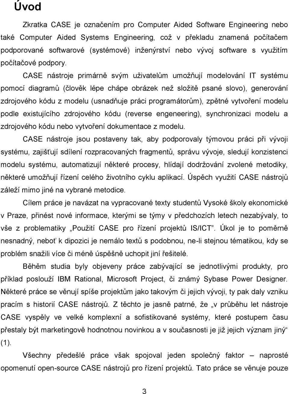 CASE nástroje primárně svým uživatelům umožňují modelování IT systému pomocí diagramů (člověk lépe chápe obrázek než složitě psané slovo), generování zdrojového kódu z modelu (usnadňuje práci