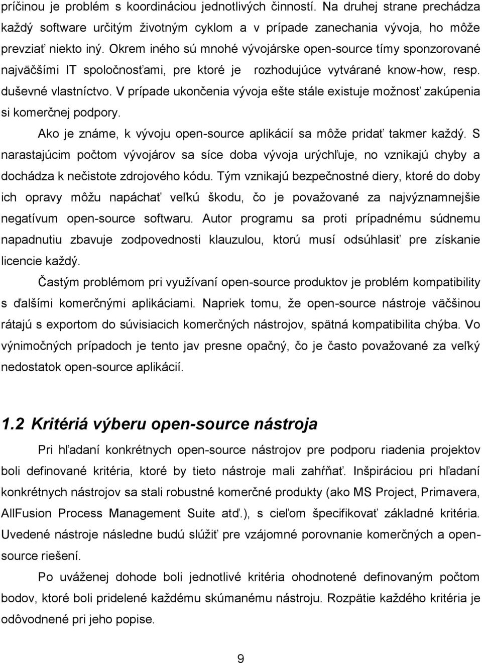 V prípade ukončenia vývoja ešte stále existuje možnosť zakúpenia si komerčnej podpory. Ako je známe, k vývoju open-source aplikácií sa môže pridať takmer každý.