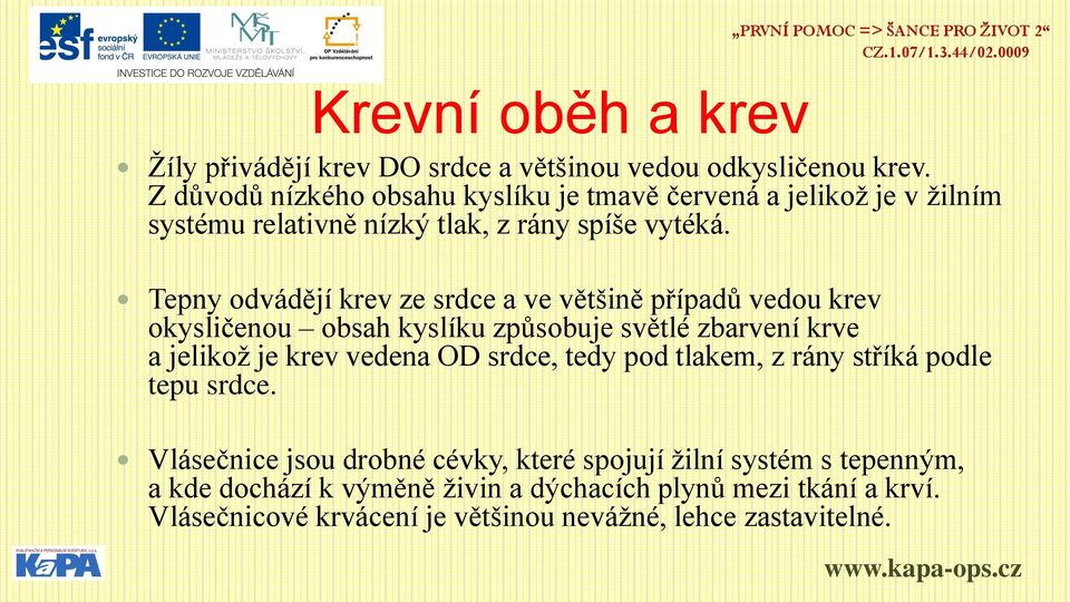 Tepny odvádějí krev ze srdce a ve většině případů vedou krev okysličenou obsah kyslíku způsobuje světlé zbarvení krve a jelikož je krev vedena OD