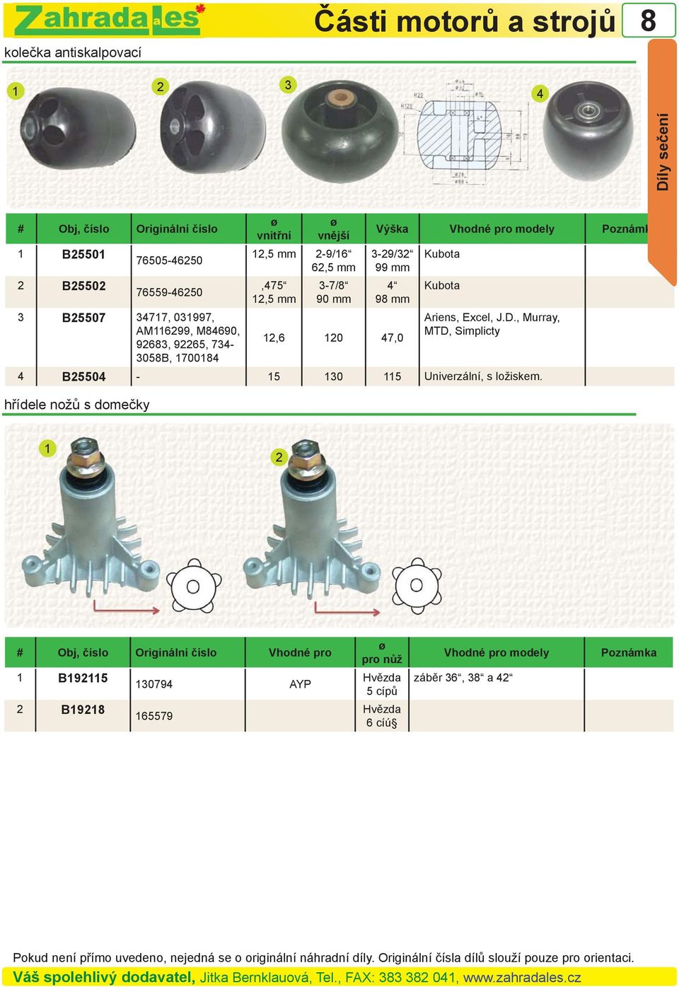 3-29/32 99 mm 4 9 mm 12,6 120 47,0 Kubota Kubota Ariens, Excel, J.D., Murray, MTD, Simplicty 4 B25504-15 130 115 Univerzální, s ložiskem.