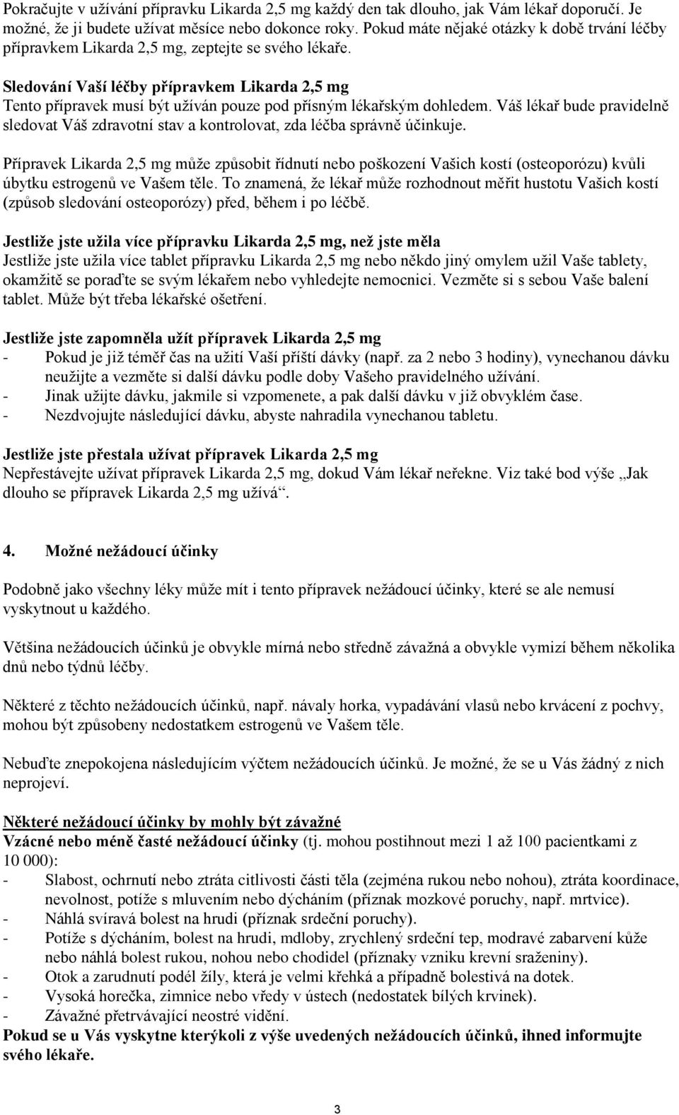 dohledem. Váš lékař bude pravidelně sledovat Váš zdravotní stav a kontrolovat, zda léčba správně účinkuje.