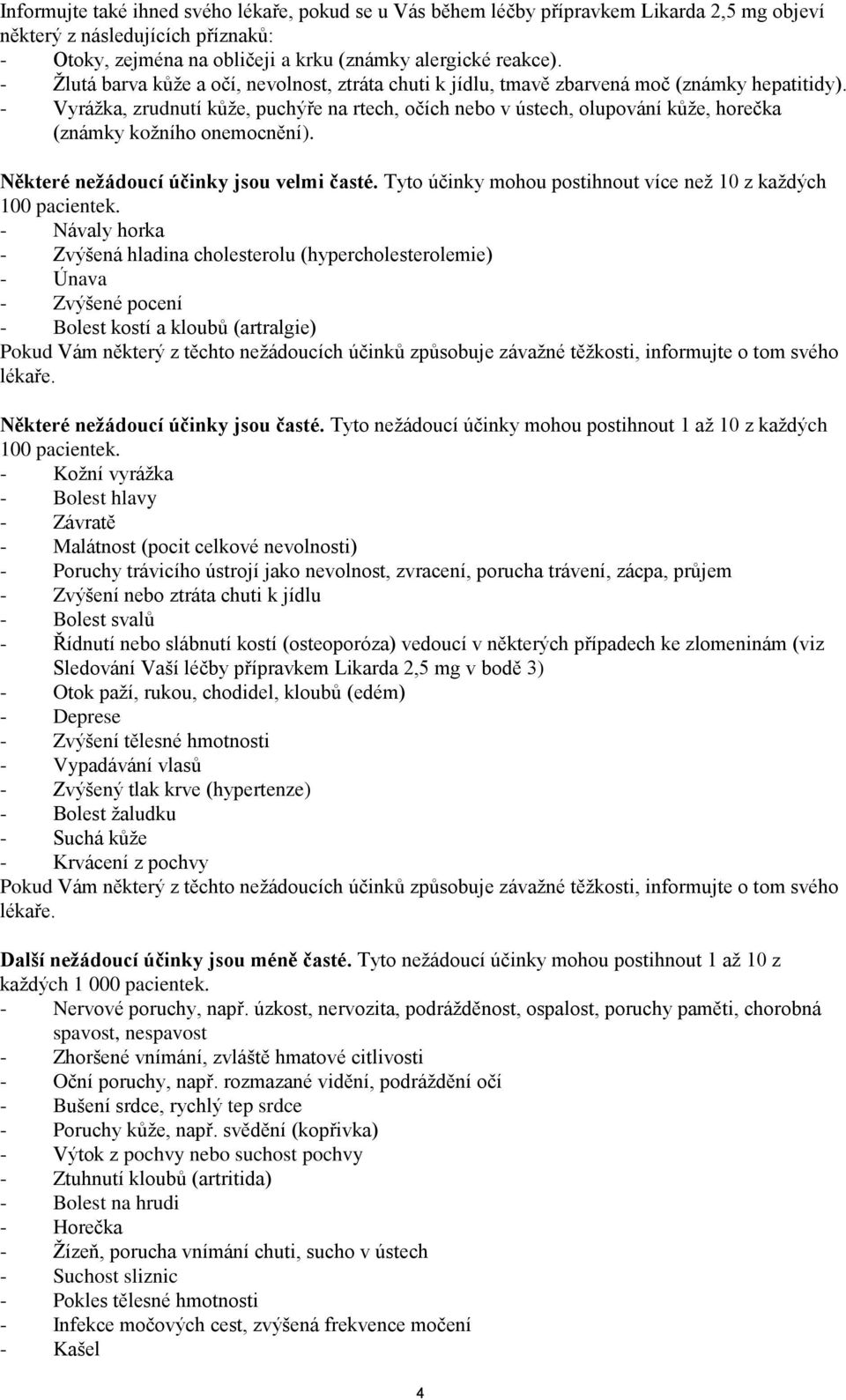 - Vyrážka, zrudnutí kůže, puchýře na rtech, očích nebo v ústech, olupování kůže, horečka (známky kožního onemocnění). Některé nežádoucí účinky jsou velmi časté.