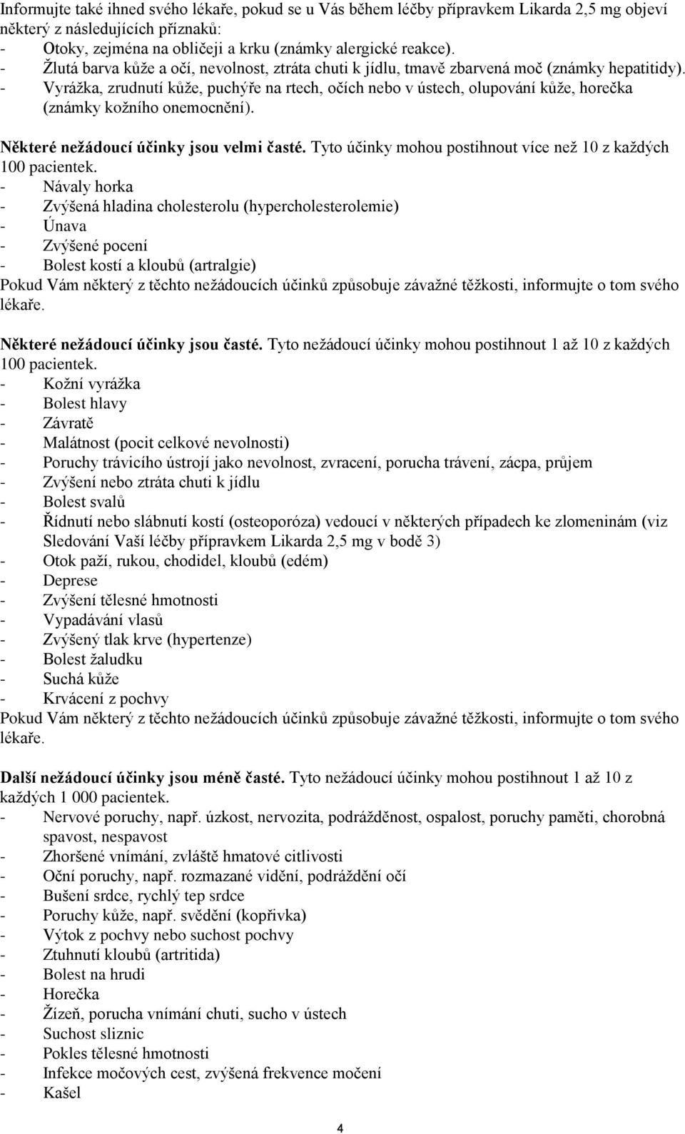 - Vyrážka, zrudnutí kůže, puchýře na rtech, očích nebo v ústech, olupování kůže, horečka (známky kožního onemocnění). Některé nežádoucí účinky jsou velmi časté.