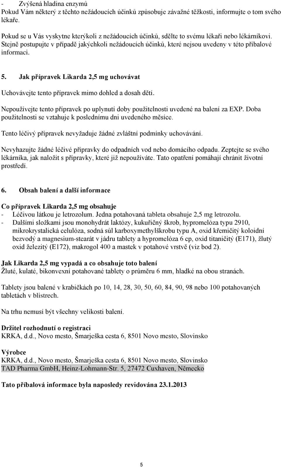 Jak přípravek Likarda 2,5 mg uchovávat Uchovávejte tento přípravek mimo dohled a dosah dětí. Nepoužívejte tento přípravek po uplynutí doby použitelnosti uvedené na balení za EXP.