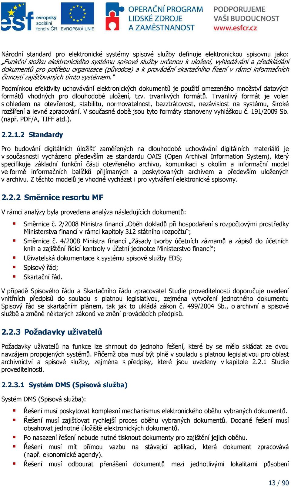 Podmínkou efektivity uchovávání elektronických dokumentů je použití omezeného množství datových formátů vhodných pro dlouhodobé uložení, tzv. trvanlivých formátů.