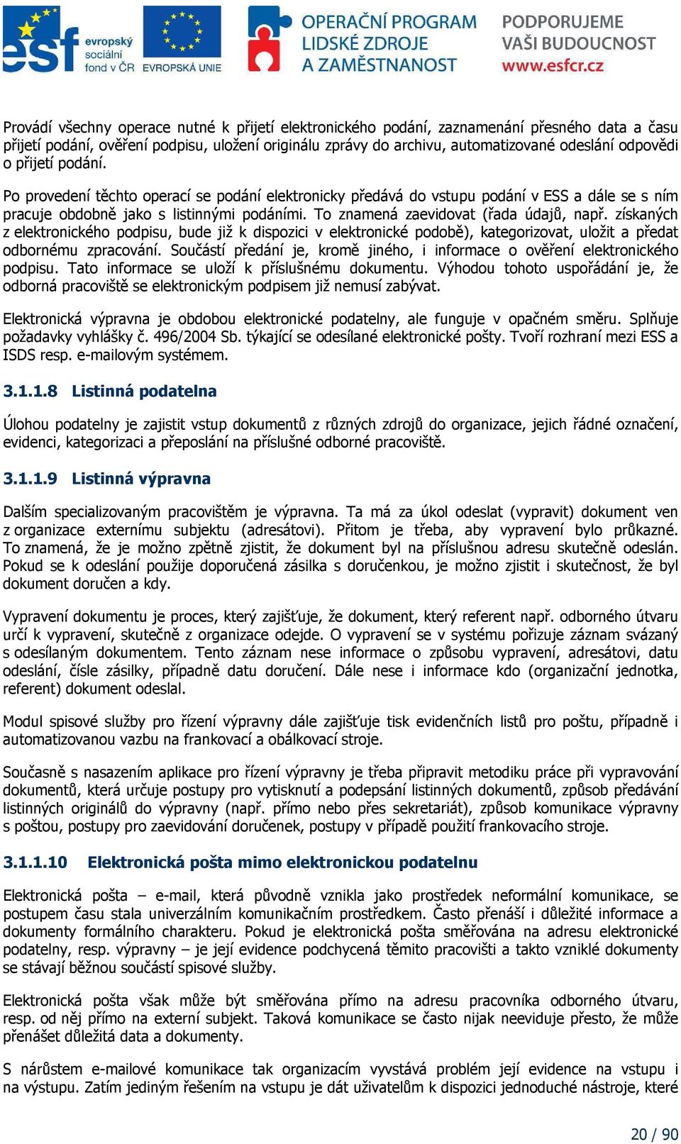 získaných z elektronického podpisu, bude již k dispozici v elektronické podobě), kategorizovat, uložit a předat odbornému zpracování.