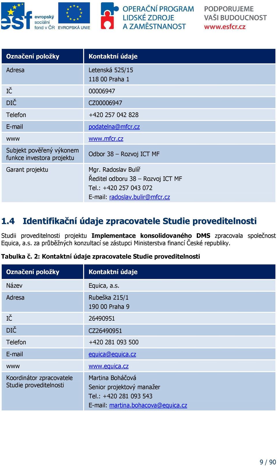 4 Identifikační údaje zpracovatele Studie proveditelnosti Studii proveditelnosti projektu Implementace konsolidovaného DMS zpracovala společnost Equica, a.s. za průběžných konzultací se zástupci Ministerstva financí České republiky.