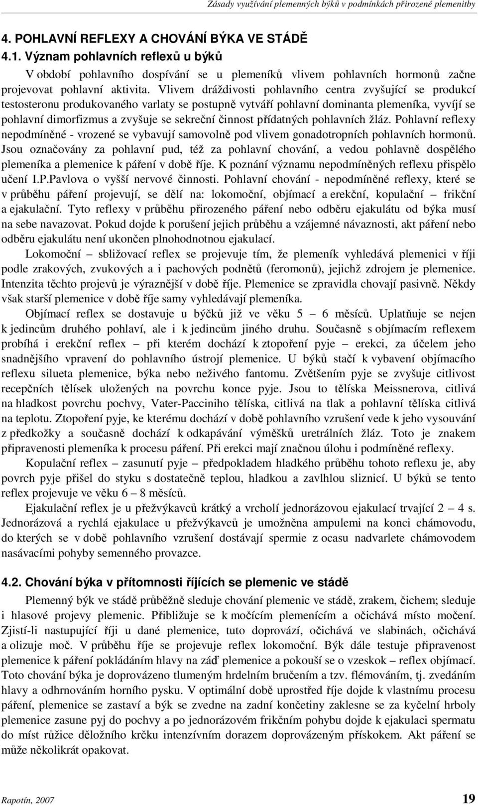 činnost přídatných pohlavních žláz. Pohlavní reflexy nepodmíněné - vrozené se vybavují samovolně pod vlivem gonadotropních pohlavních hormonů.