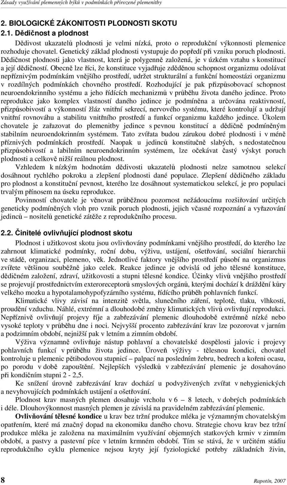 Obecně lze říci, že konstituce vyjadřuje zděděnou schopnost organizmu odolávat nepříznivým podmínkám vnějšího prostředí, udržet strukturální a funkční homeostázi organizmu v rozdílných podmínkách