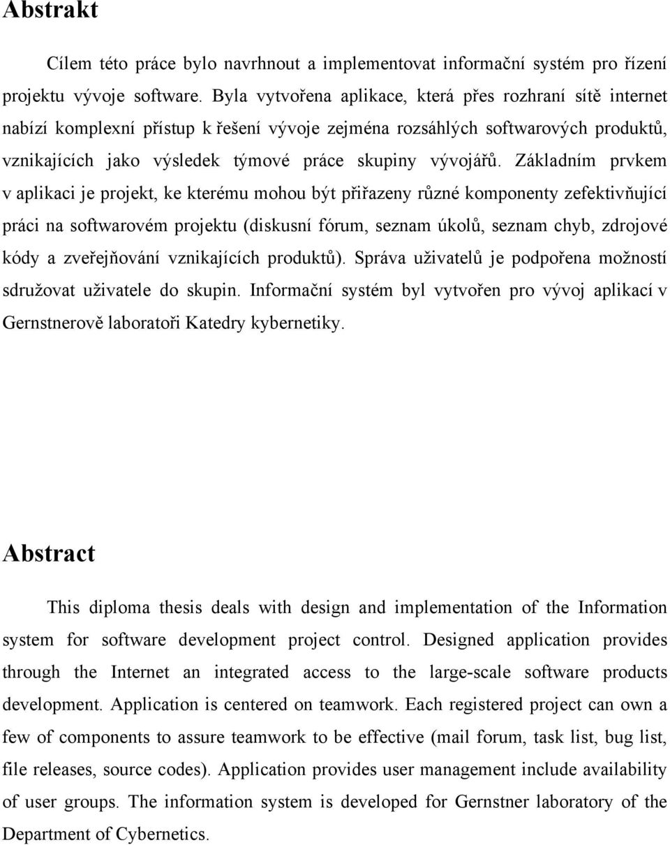 Základním prvkem v aplikaci je projekt, ke kterému mohou být přiřazeny různé komponenty zefektivňující práci na softwarovém projektu (diskusní fórum, seznam úkolů, seznam chyb, zdrojové kódy a