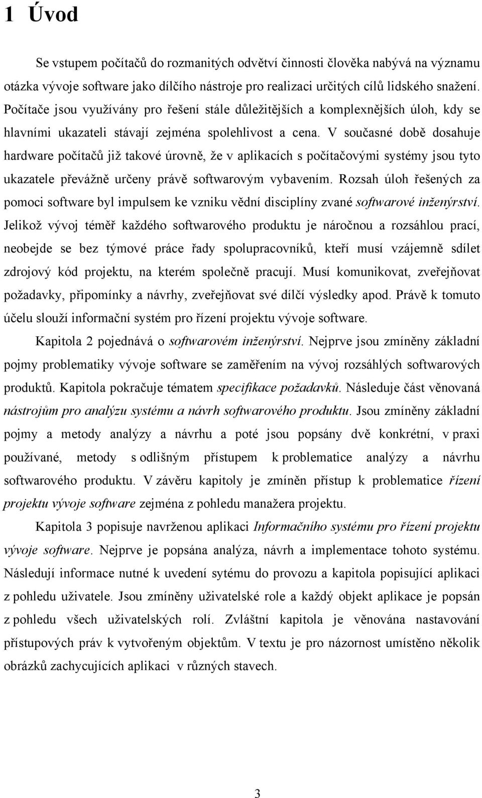 V současné době dosahuje hardware počítačů již takové úrovně, že v aplikacích s počítačovými systémy jsou tyto ukazatele převážně určeny právě softwarovým vybavením.