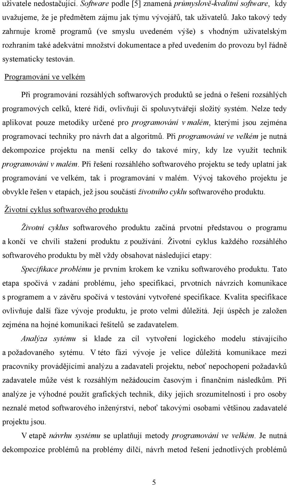 Programování ve velkém Při programování rozsáhlých softwarových produktů se jedná o řešení rozsáhlých programových celků, které řídí, ovlivňují či spoluvytvářejí složitý systém.