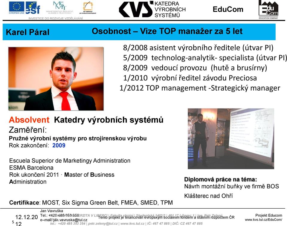 de Marketingy Administration ESMA Barcelona Rok ukončení 2011 Master of Business Administration Certifikace: MOST, Six Sigma Green Belt, FMEA, SMED, TPM 5 12.