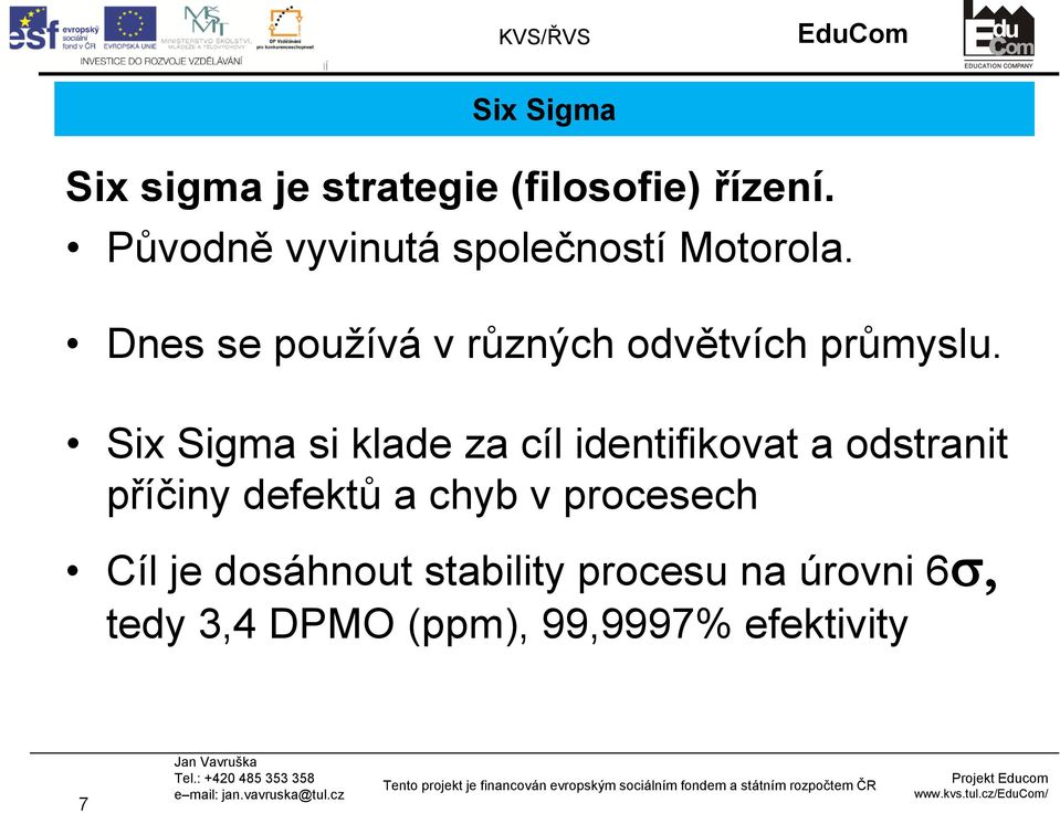 Dnes se používá v různých odvětvích průmyslu.