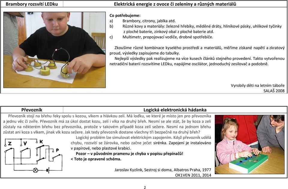 Zkoušíme různé kombinace kyselého prostředí a materiálů, měříme získané napětí a zkratový proud, výsledky zapisujeme do tabulky.