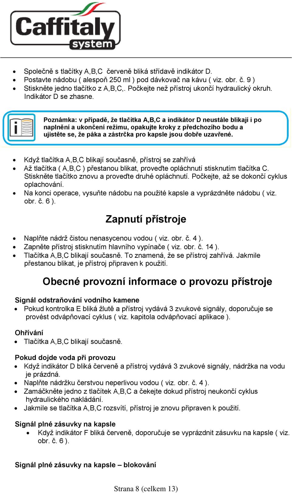 Poznámka: v případě, že tlačítka A,B,C a indikátor D neustále blikají i po naplnění a ukončení režimu, opakujte kroky z předchozího bodu a ujistěte se, že páka a zástrčka pro kapsle jsou dobře