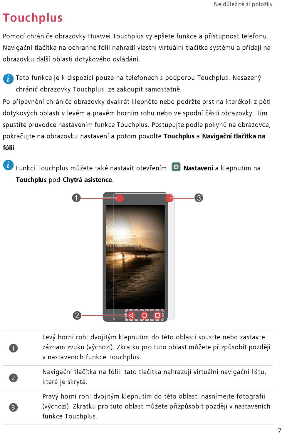 Tato funkce je k dispozici pouze na telefonech s podporou Touchplus. Nasazený chránič obrazovky Touchplus lze zakoupit samostatně.