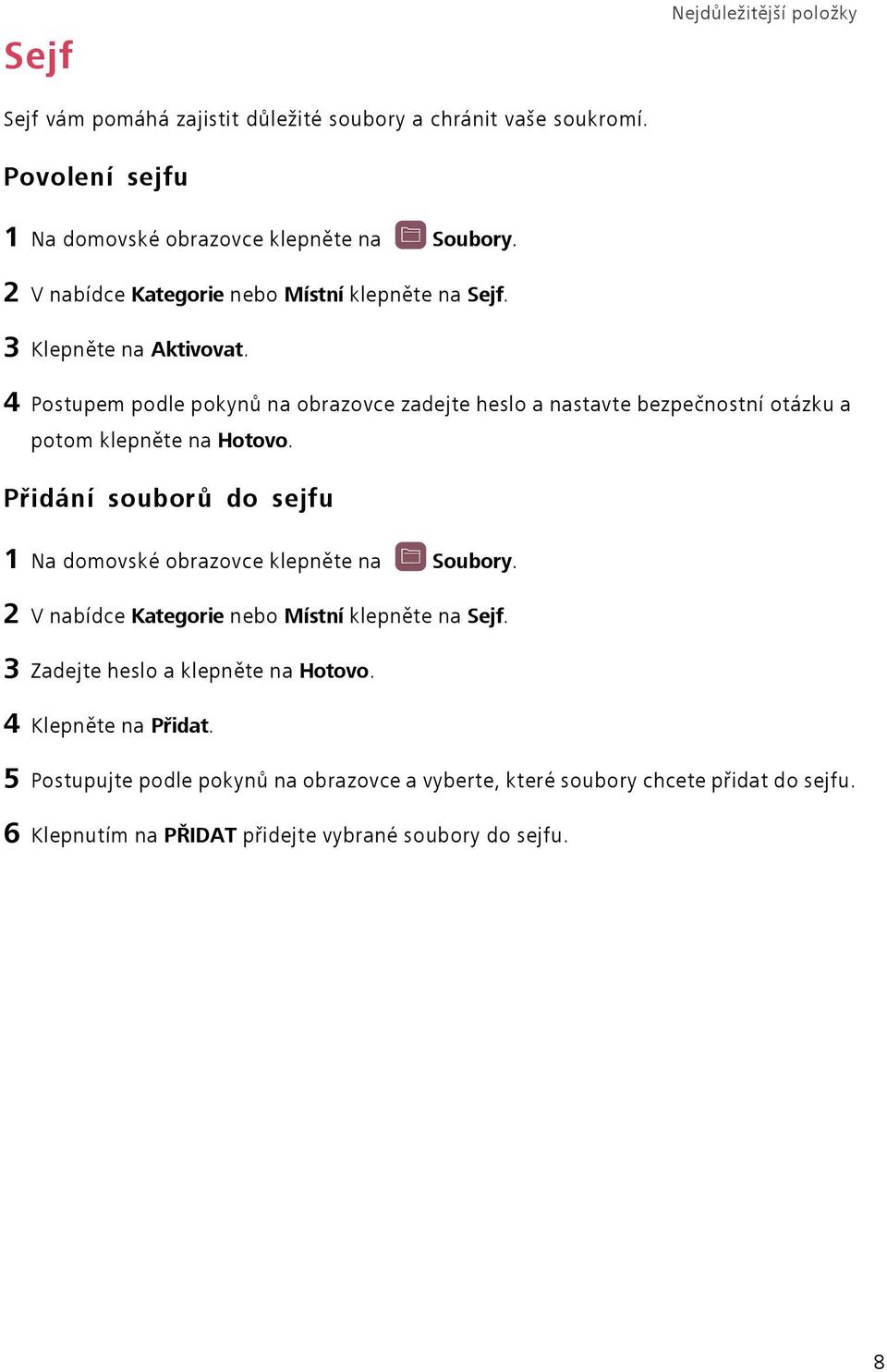 4 Postupem podle pokynů na obrazovce zadejte heslo a nastavte bezpečnostní otázku a potom klepněte na Hotovo.